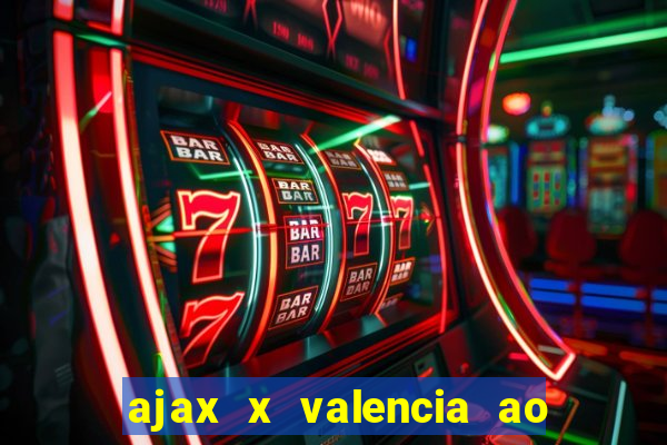 ajax x valencia ao vivo futemax